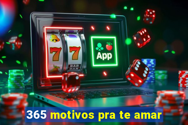 365 motivos pra te amar